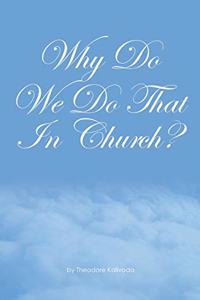 Why Do We Do That In Church?