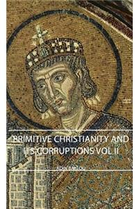 Primitive Christianity and Its Corruptions - Vol II
