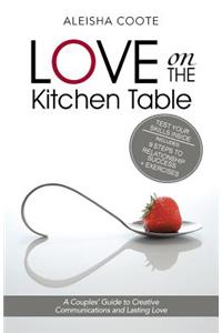 Love on the Kitchen Table: A Couples' Guide to Creative Communications and Lasting Love