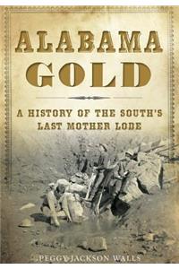 Alabama Gold: A History of the South’s Last Mother Lode