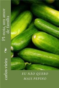 Eu nao quero mais pepino