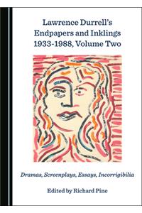 Lawrence Durrellâ (Tm)S Endpapers and Inklings 1933-1988, Volume Two: Dramas, Screenplays, Essays, Incorrigibilia