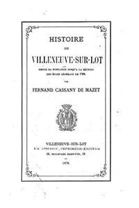 Histoire de Villeneuve-sur-Lot depuis sa fondation jusqu'a la réunion des Etats généraux de 1789