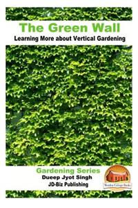 The Green Wall Learning More about Vertical Gardening