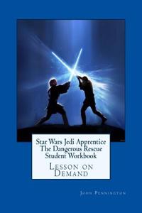 Star Wars Jedi Apprentice the Dangerous Rescue Student Workbook: Lesson on Demand