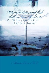 When a bird and fish fall in love Part II