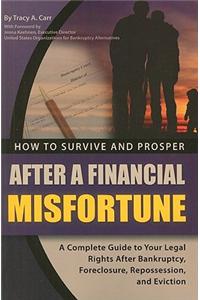 How to Survive and Prosper After a Financial Misfortune: A Complete Guide to Your Legal Rights After Bankruptcy, Foreclosure, Repossession, and Evicti