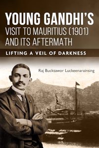 Young Gandhiâ€™s Visit to Mauritius (1901) and its Aftermath - Lifting A Veil of Darkness