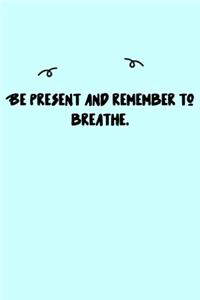 Be present and remember to breathe. Journal: A minimalistic Lined Journal / Notebook /Journal /planner/ dairy/ calligraphy Book / lettering book/Gratitude journal/ journal with 120 Pages, 6x9, 