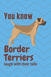 You know Border Terriers laugh with their tails