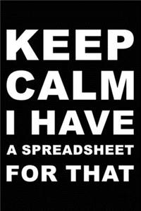Keep Calm I Have A Spreadsheet For That