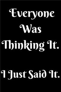 Everyone Was Thinking It. I Just Said It