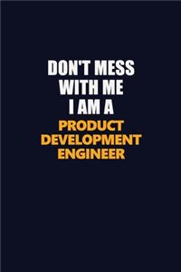 Don't Mess With Me I Am A Product Development Engineer