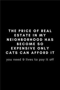 The Price Of Real Estate In My Neighborhood Has Become So Expensive Only Cats Can Afford It: Funny Real Estate Agent Notebook Gift Idea - 120 Pages (6" x 9") Hilarious Gag Present