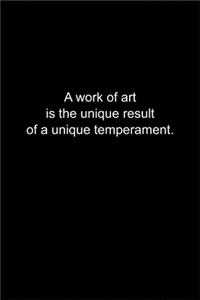 A work of art is the unique result of a unique temperament.