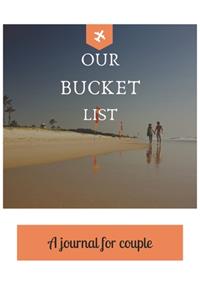 Our bucket list A journal for couple: A Creative and Inspirational Journal for Ideas and Adventures for Couples. Our Bucket List Adventures.