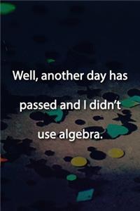 Well, another day has passed and I didn't use algebra. Notebook