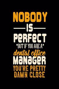 Nobody Is Perfect But If You Are a Dental Office Manager You're Pretty Damn Close