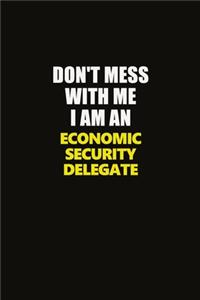 Don't Mess With Me I Am An Economic Security Delegate