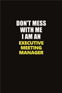 Don't Mess With Me I Am An Executive Meeting Manager