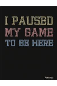 I paused my game to be here notebook College Ruled Paper for Gamers