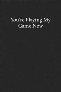 You're Playing My Game Now: Blank Funny Lined Journal - Black Sarcastic Notebook