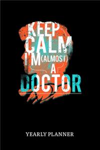 Keep Calm I'm A Almost Doctor Yearly Planner