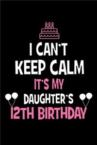I Can't Keep Calm It's My Daughter's 12th Birthday