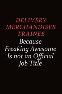Delivery Merchandiser Trainee Because Freaking Awesome Is Not An Official job Title