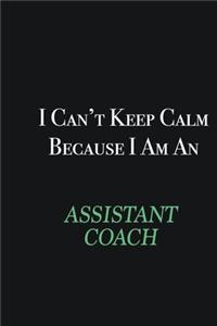 I cant Keep Calm because I am an Assistant Coach