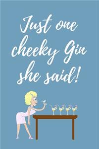 Just One Cheeky Gin She Said