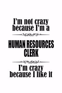 I'm Not Crazy Because I'm A Human Resources Clerk I'm Crazy Because I like It