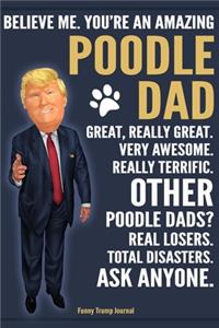 Funny Trump Journal - Believe Me. You're An Amazing Poodle Dad Great, Really Great. Very Awesome. Other Poodle Dads? Total Disasters. Ask Anyone.