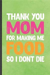 Thank You Mom for Making Me Food So I Don't Die