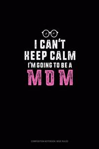 I Can't Keep Calm I'm Going To Be A Mom