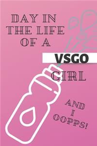 Day in the Life of a VSGO Girl And I Oopps!