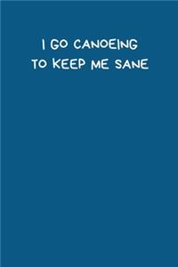 I Go Canoeing To Keep Me Sane