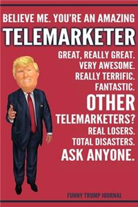 Funny Trump Journal - Believe Me. You're An Amazing Telemarketer Great, Really Great. Very Awesome. Really Terrific. Other Telemarketers? Total Disasters. Ask Anyone.