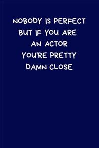 Nobody Is Perfect But If You Are An Actor You're Pretty Damn Close