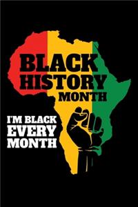 I'm Black Every Month Black History Month