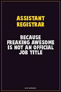 Assistant Registrar, Because Freaking Awesome Is Not An Official Job Title: Career Motivational Quotes 6x9 120 Pages Blank Lined Notebook Journal