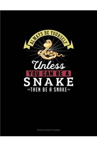 Always Be Yourself Unless You Can Be A Snake Then Be A Snake