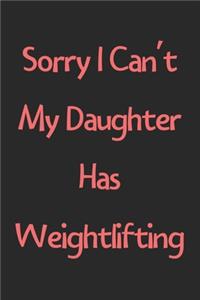 Sorry I Can't My Daughter Has Weightlifting