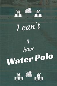 I can't I have Water Polo