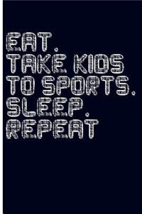 Eat. Take Kids to Sports. Sleep. Repeat