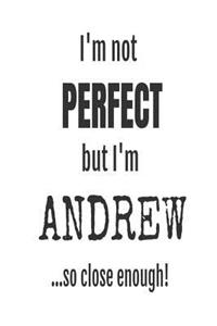 I'm Not Perfect But I'm Andrew... So Close Enough!