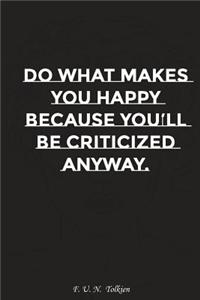 Do What Makes You Happy Because You Will Be Criticized Anyway: Motivation, Notebook, Diary, Journal, Funny Notebooks