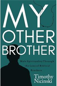 My Other Brother: Male Spirituality Through the Lens of Biblical Brothers