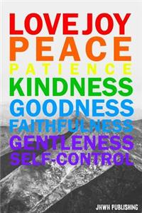 Love Joy Peace Patience Kindness Goodness Faithfulness Gentleness Self-Control