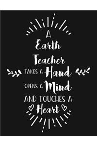 A Earth Teacher Takes a Hand Opens a Mind and Touches a Heart: Blank Line Teacher Appreciation Notebook (8.5 X 11 - 110 Pages)